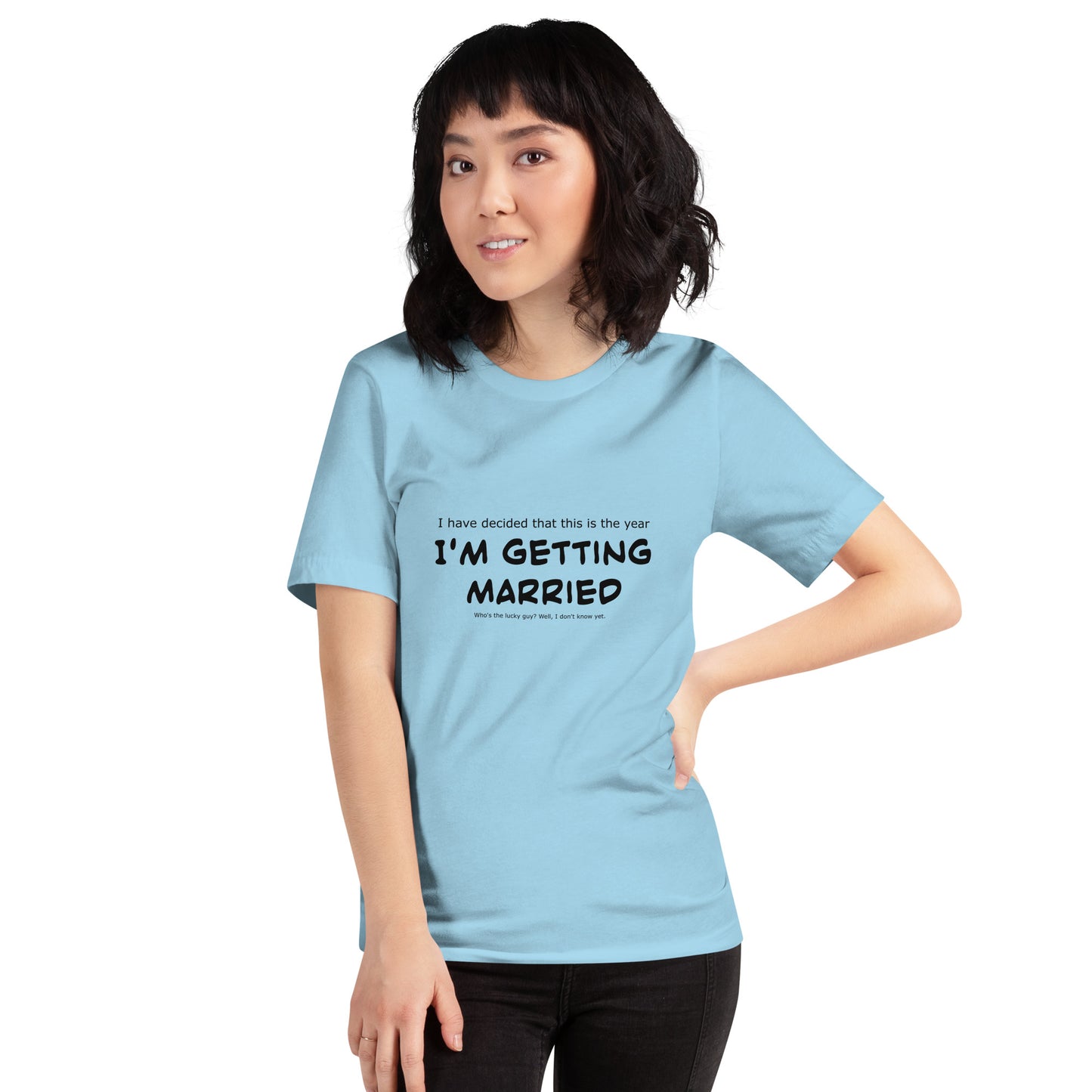 I have decided that this is the year I'm getting married, Unisex t-shirt