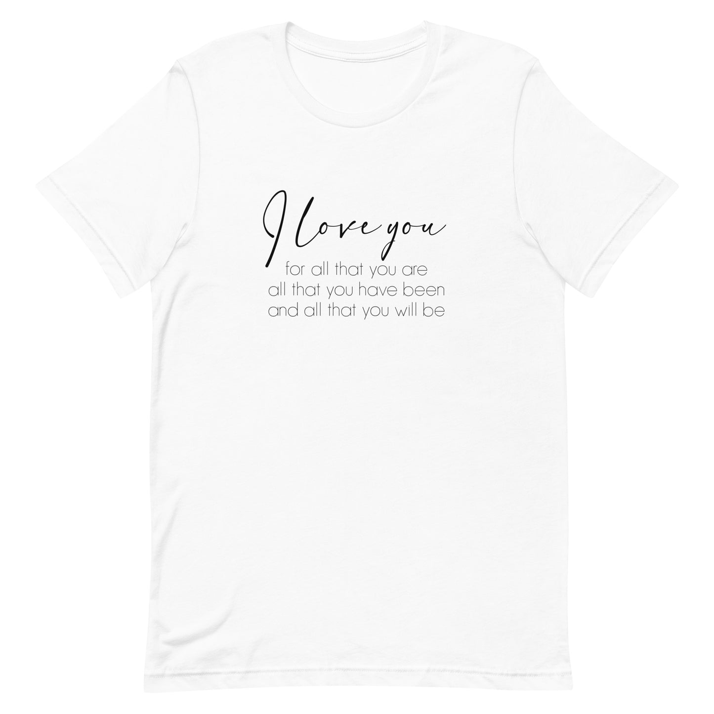 I love you for all that you are, Unisex t-shirt