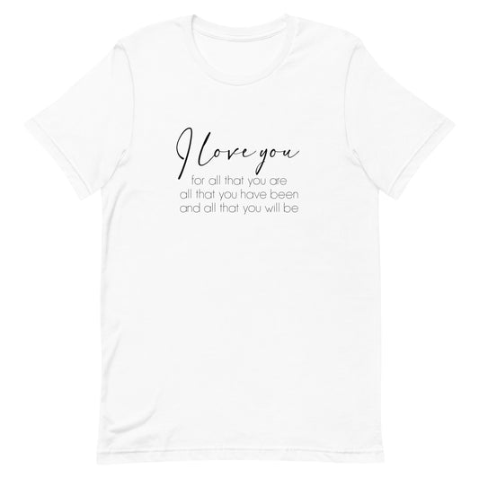 I love you for all that you are, Unisex t-shirt