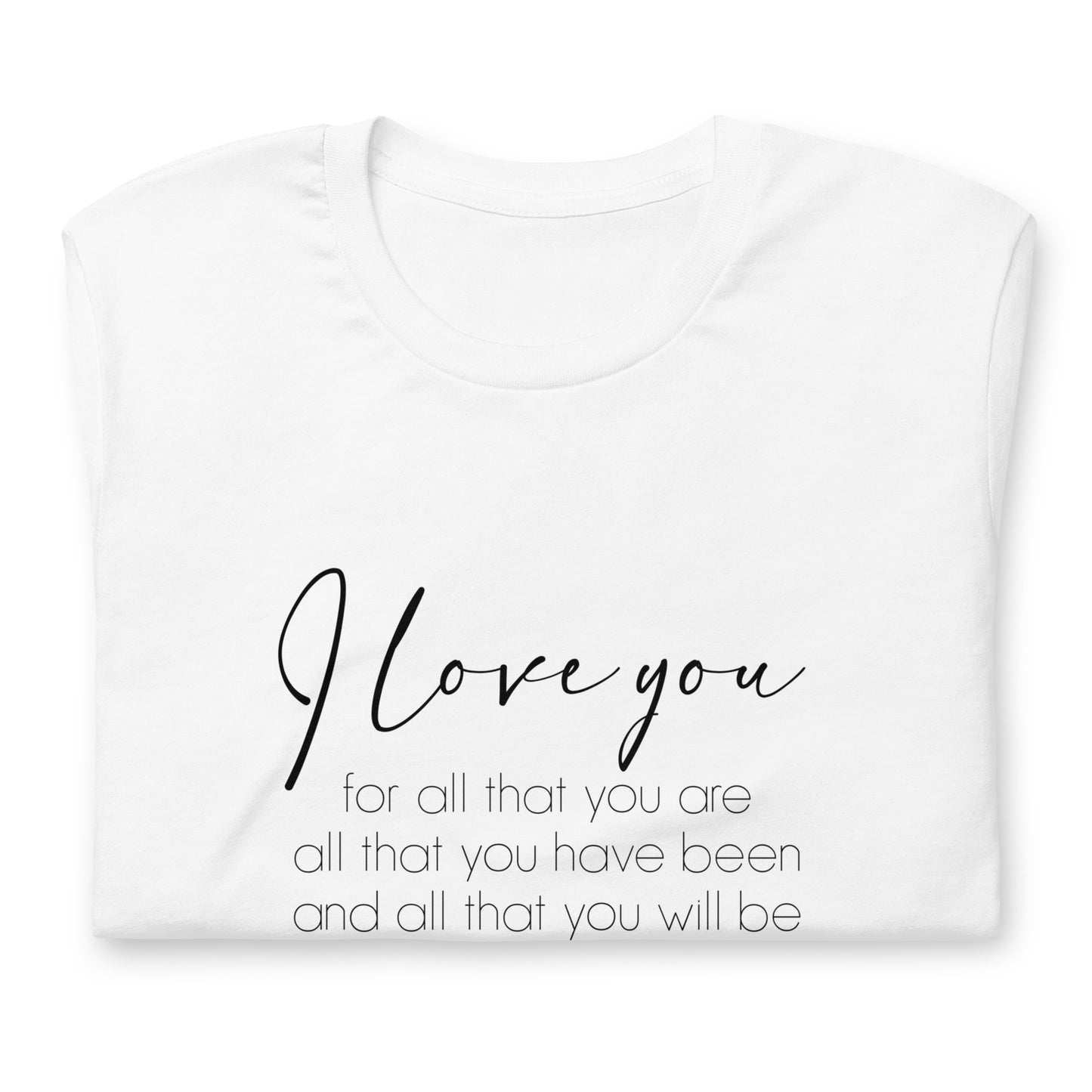 I love you for all that you are, Unisex t-shirt