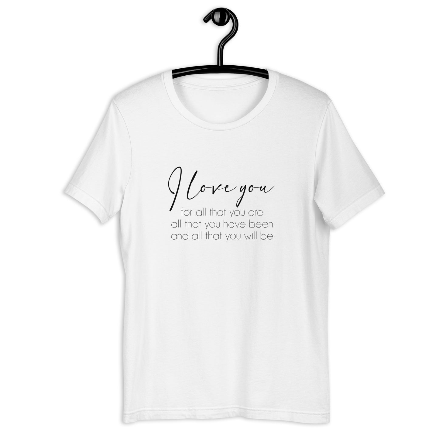 I love you for all that you are, Unisex t-shirt