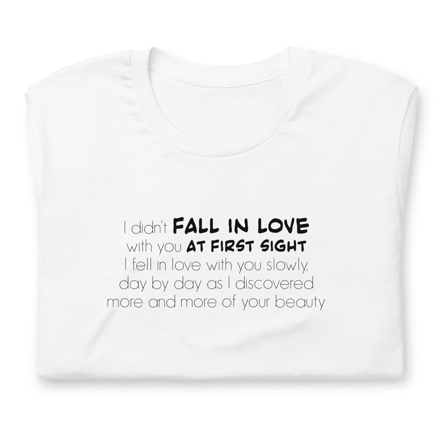 I didn't fall in love with you at first sight, Unisex t-shirt