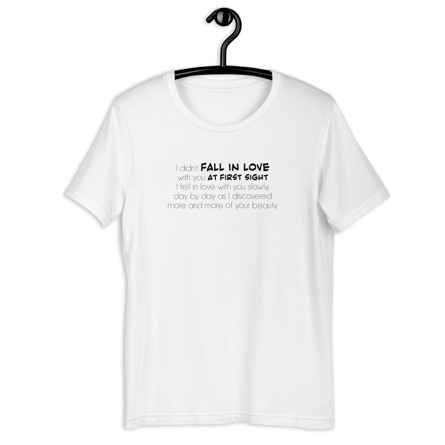 I didn't fall in love with you at first sight, Unisex t-shirt