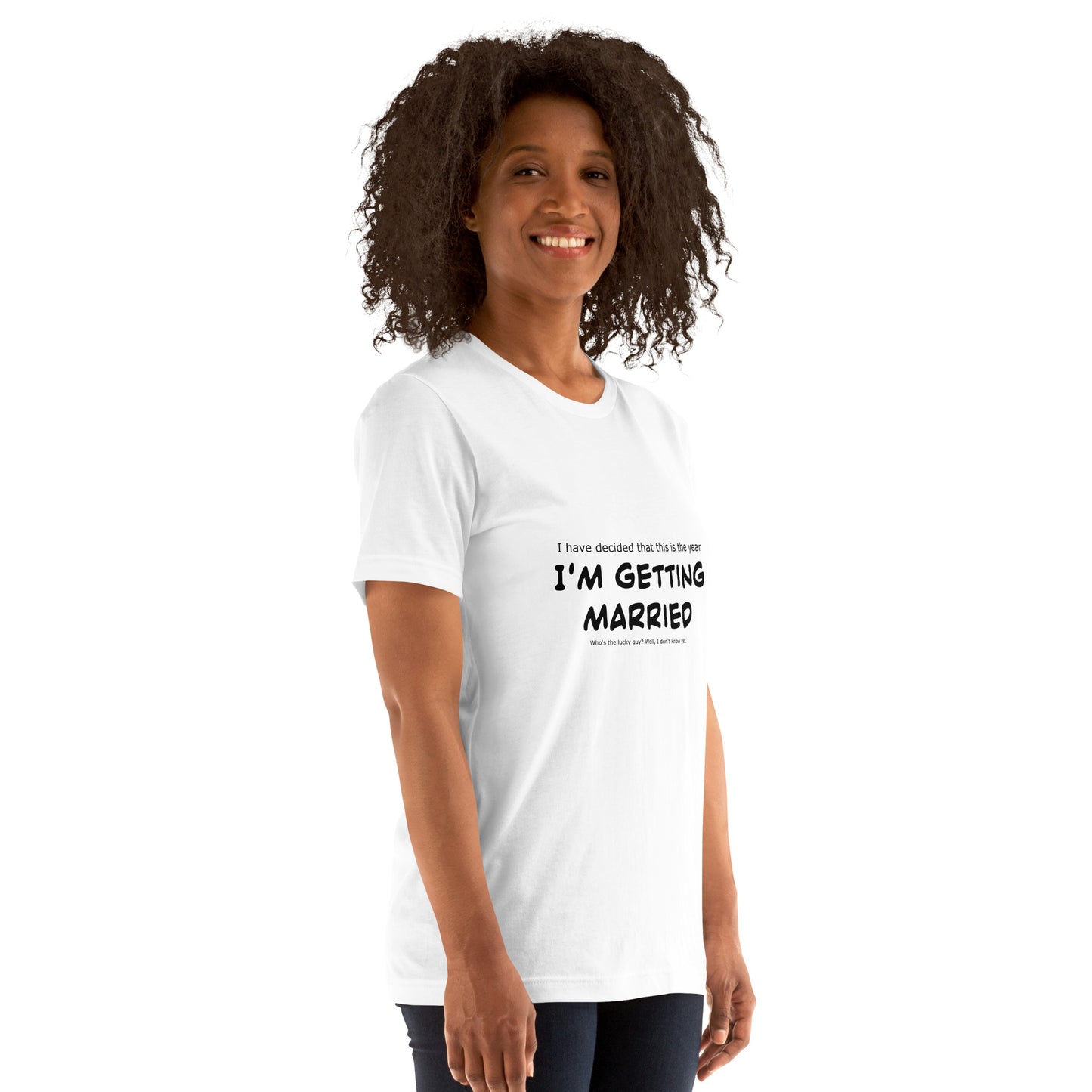 I have decided that this is the year I'm getting married, Unisex t-shirt